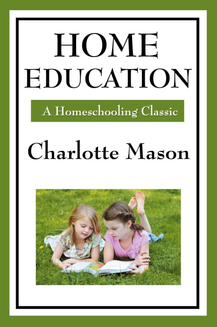Home Education: Volume I of Charlotte Masons Homeschooling Series