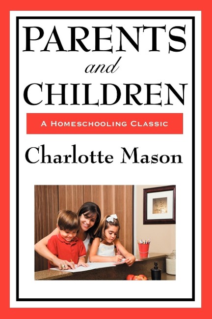 Parents and Children: Volume II of Charlotte Masons Homeschooling Series