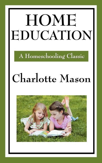 Home Education: Volume I of Charlotte Masons Original Homeschooling Series
