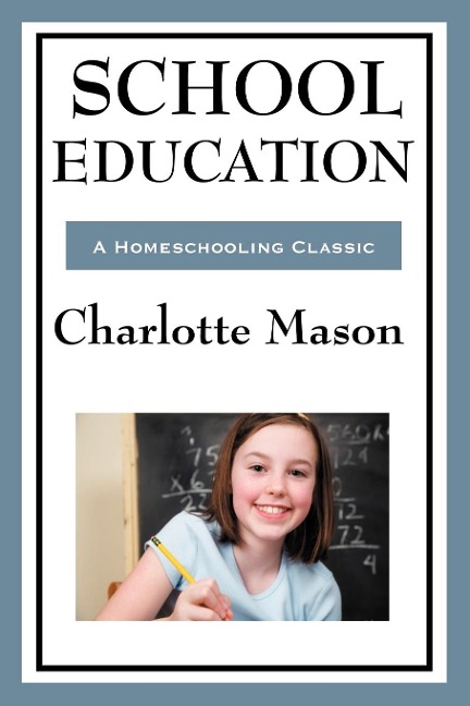 School Education: Volume III of Charlotte Masons Homeschooling Series