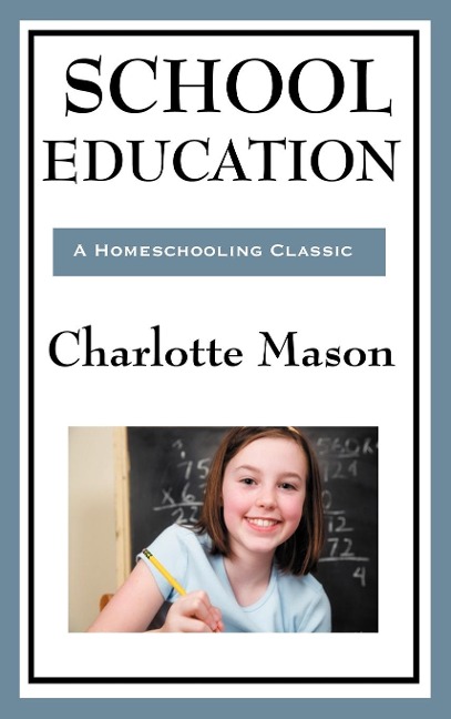 School Education: Volume III of Charlotte Masons Original Homeschooling Series