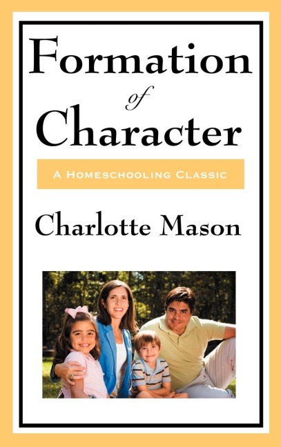 Formation of Character: Volume V of Charlotte Masons Original Homeschooling Series