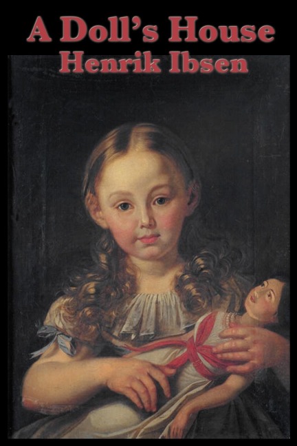 A Doll's House: A Classic Drama of Marriage, Secrecy, and a Woman's Awakening