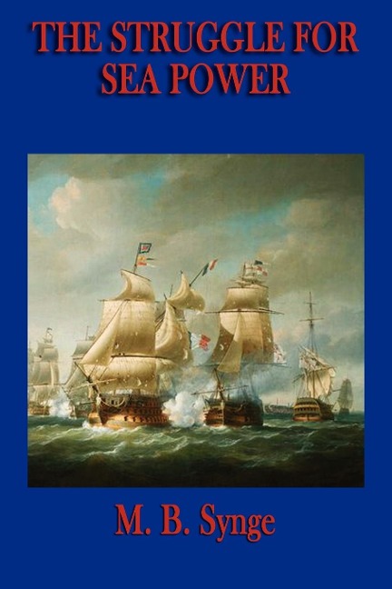 The Struggle for Sea Power: The Development of Naval Warfare and Maritime Power from Antiquity to the Modern Age