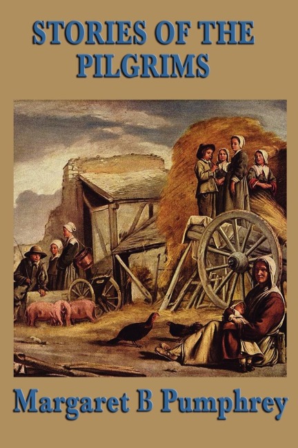 Stories of the Pilgrims: A Juvenile Classic of Early Colonial Life and the Plymouth Settlement