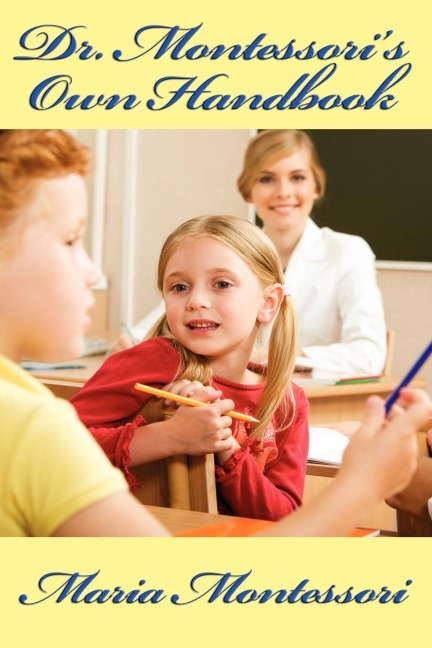 Dr. Montessori's Own Handbook: A Practical Guide to the Montessori Method, Materials, and Early Childhood Education