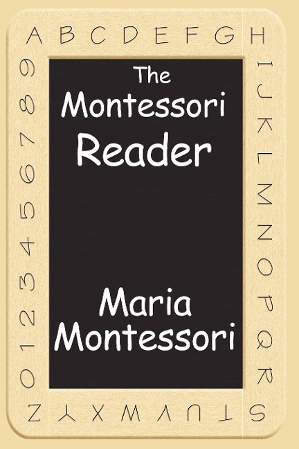 The Montessori Reader: The Montessori Method, Dr. Montessori's Own Handbook, the Absorbent Mind