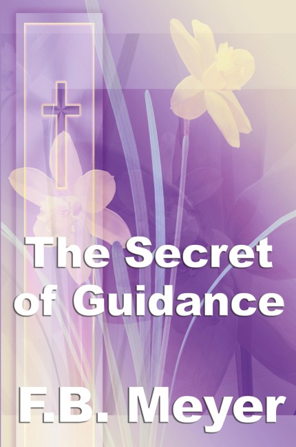 The Secret of Guidance: A Classic Christian Guide to Seeking the Will of God