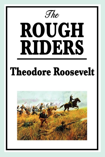 The Rough Riders by Theodore Roosevelt: The Rough Riders