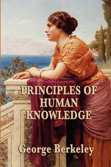 Principles of Human Knowledge: A Classic Treatise on Perception, Mind, and Reality