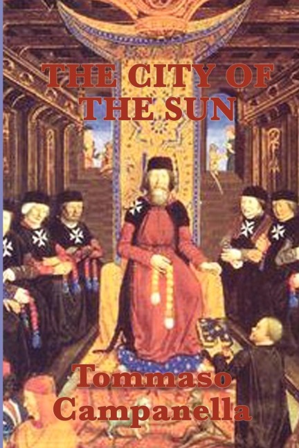 The City of the Sun: A Philosophical Dialogue on Ideal Society and the Ordering of Knowledge