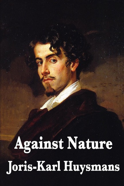 Against Nature: A Classic Novel of Decadence, Aestheticism, and Spiritual Exhaustion