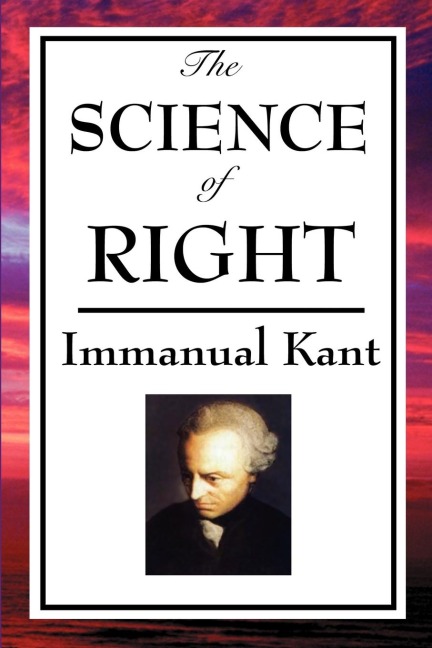 The Science of Right: Kants Philosophy of Law and Civil Society