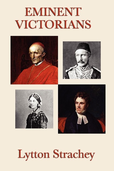 Eminent Victorians: Four Brilliant Biographical Portraits of Victorian Power, Reform, Education, and Empire