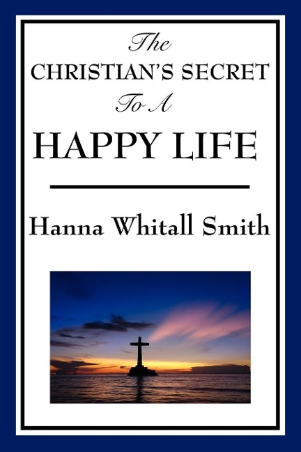 The Christians Secret to a Happy Life: A Classic Devotional on Trust, Surrender, and the Inner Life