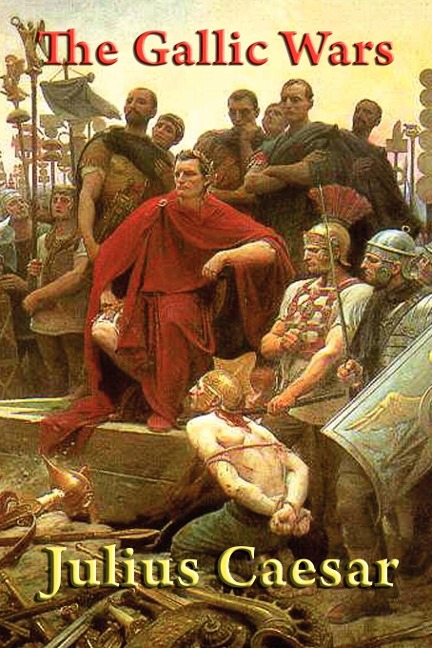 The Gallic Wars: The Conquest of Gaul and the Expansion of Rome