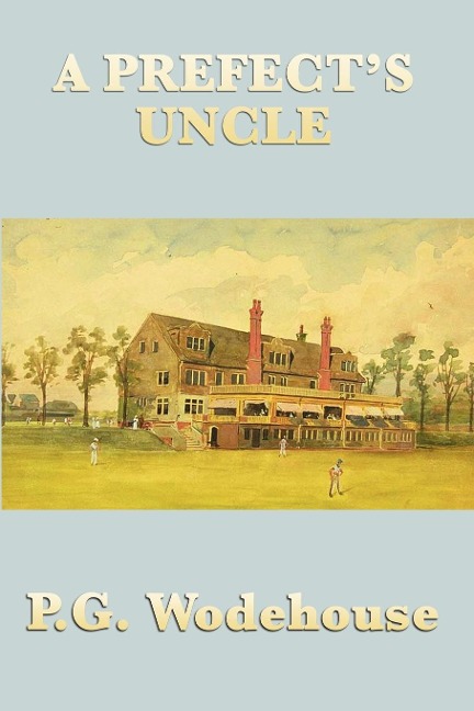 A Prefect's Uncle: An Early Wodehouse School Story of Cricket, Mischief, and Comic Embarrassment