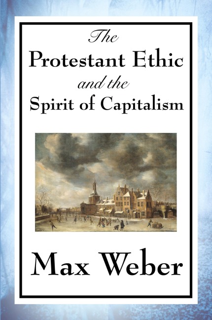 The Protestant Ethic and the Spirit of Capitalism: A Study of Religion, Work, and the Origins of Modern Capitalism