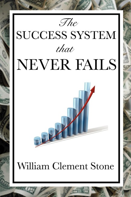 The Success System That Never Fails: A Proven Philosophy of Personal Achievement
