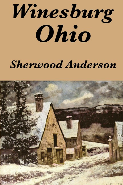 Winesburg, Ohio by Sherwood Anderson: A Group of Tales of Ohio Small-Town Life