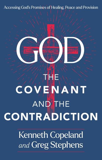 God, the Covenant and the Contradiction: Accessing Gods Promises of Healing, Peace and Provision
