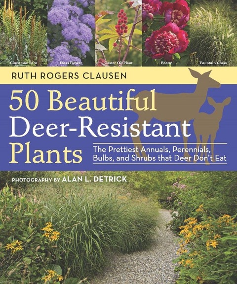 50 Beautiful Deer-Resistant Plants: The Prettiest Annuals, Perennials, Bulbs, and Shrubs that Deer Dont Eat