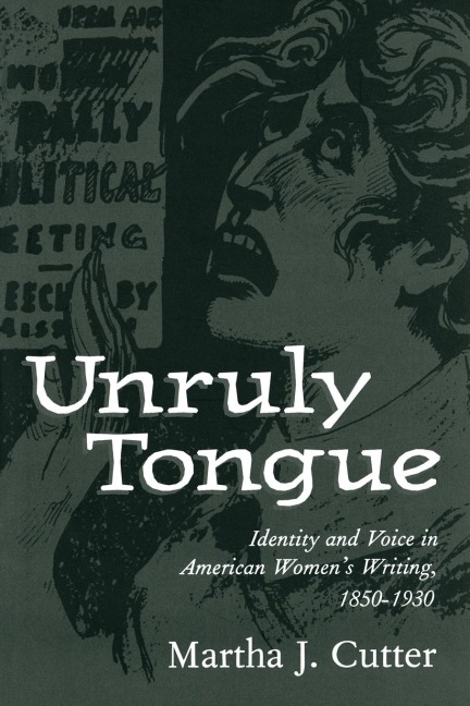 Unruly Tongue: Identity and Voice in American Womens Writing, 1850-1930