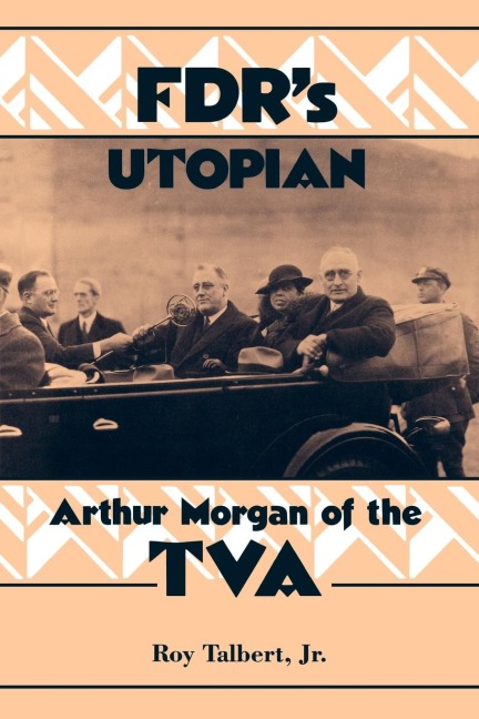 FDRs Utopian: Arthur Morgan of the TVA