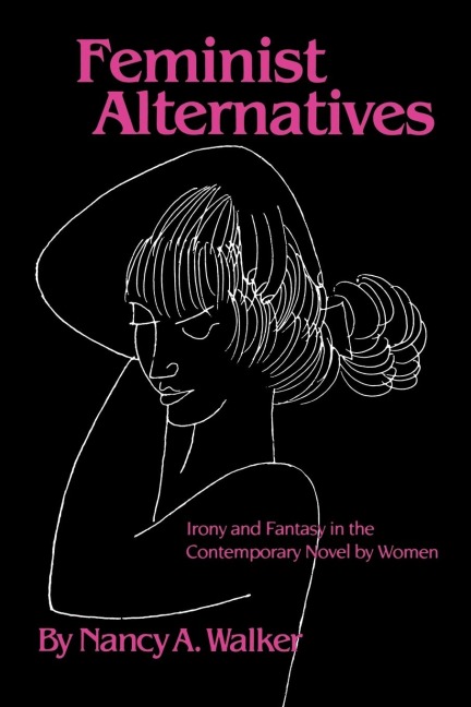 Feminist Alternatives: Irony and Fantasy in the Contemporary Novel by Women