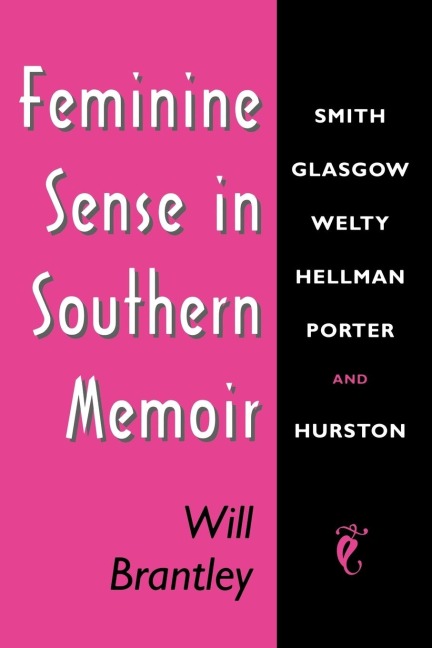 Feminine Sense in Southern Memoir: Smith, Glasgow, Welty, Hellman, Porter, and Hurston
