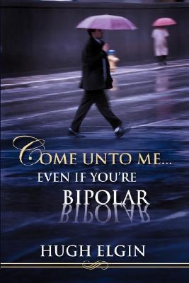 Come Unto Me...Even If Youre Bipolar
