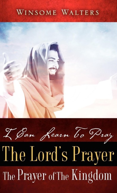 I Can Learn To Pray The Lords Prayer The Prayer of The Kingdom