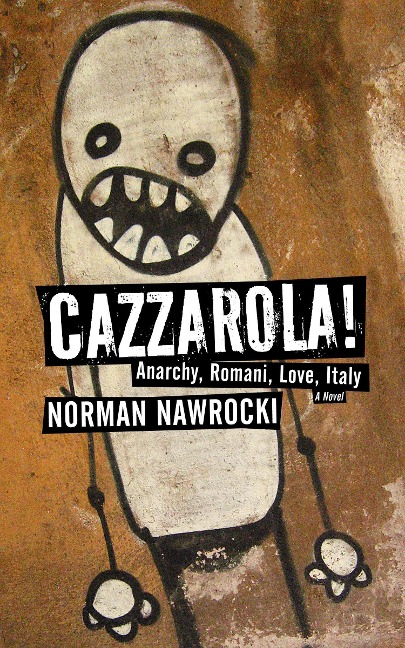 Cazzarola!: Anarchy, Romani, Love, Italy (a Novel)