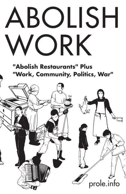 Abolish Work: Abolish Restaurants Plus Work, Community, Politics, War