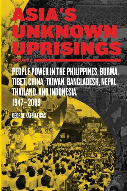 Asias Unknown Uprisings Volume 2: People Power in the Philippines, Burma, Tibet, China, Taiwan, Bangladesh, Nepal, Thailand, and Indonesia, 1947-2009
