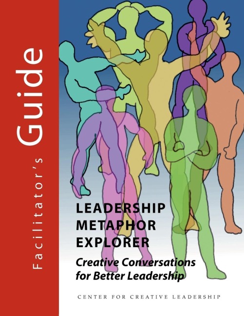 Leadership Metaphor Explorer: Creative Conversations for Better Leadership Facilitators Guide
