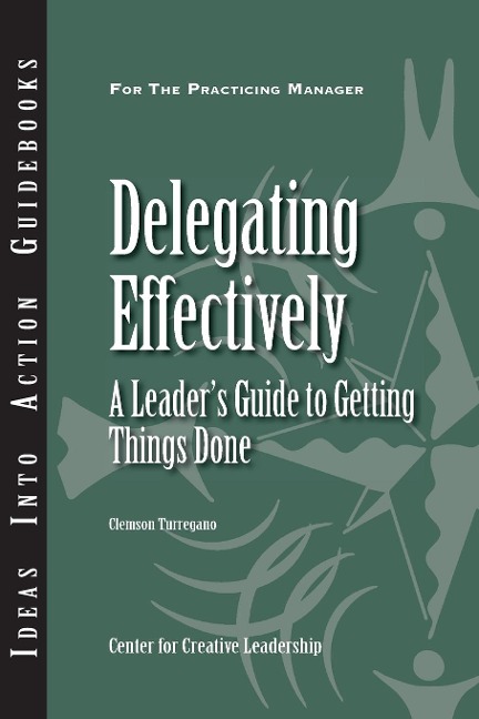 Delegating Effectively: A Leaders Guide to Getting Things Done