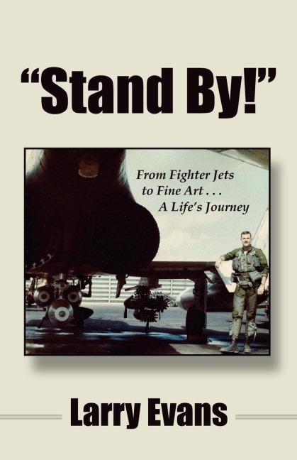 Stand By!: From Fighter Jets to Fine Art . . . a Lifes Journey