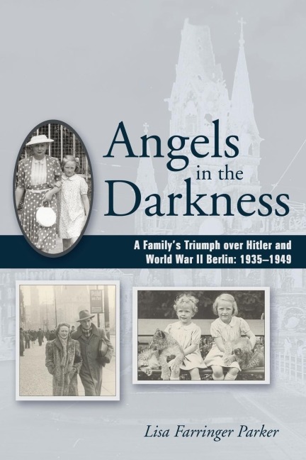 Angels in the Darkness: A Familys Triumph Over Hitler and World War II Berlin, 1935-1949
