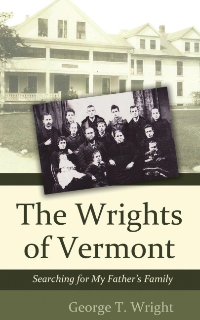 The Wrights of Vermont: Searching for My Fathers Family