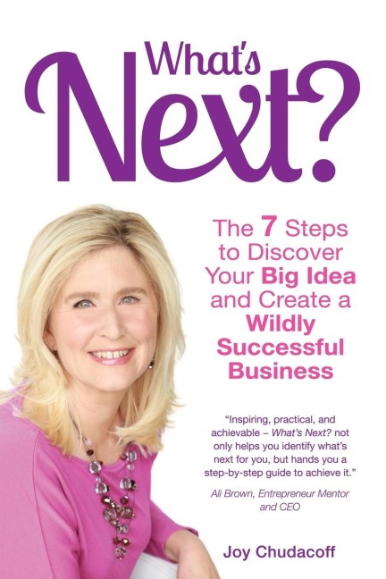 Whats Next? the 7 Steps to Discover Your Big Idea and Create a Wildly Successful Business