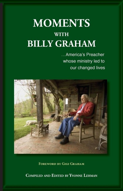 Moments with Billy Graham: Americas Preacher whose ministry led to our changed lives