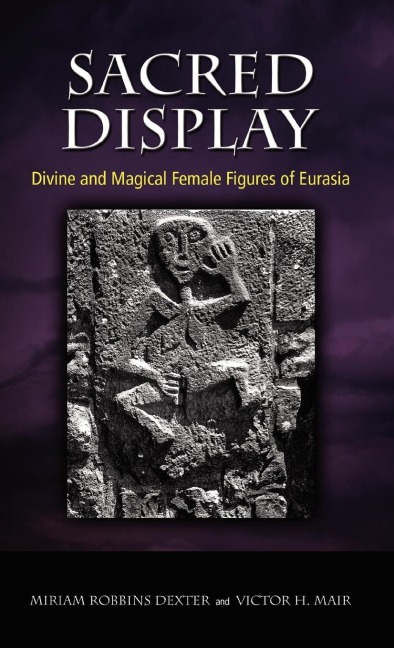 Sacred Display: Divine and Magical Female Figures of Eurasia