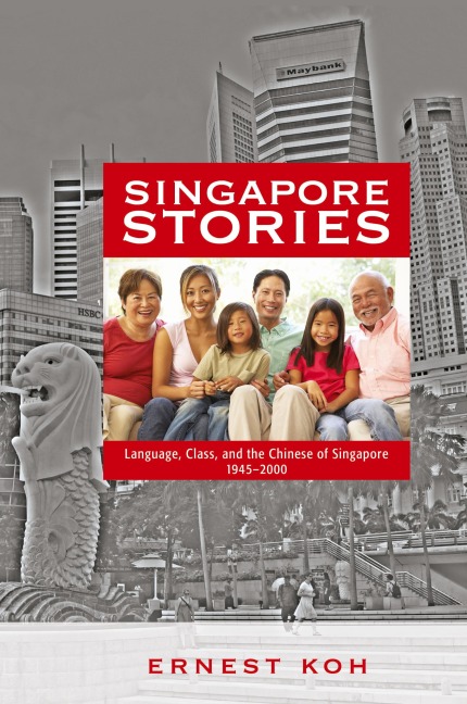 Singapore Stories: Language, Class, and the Chinese of Singapore, 1945-2000