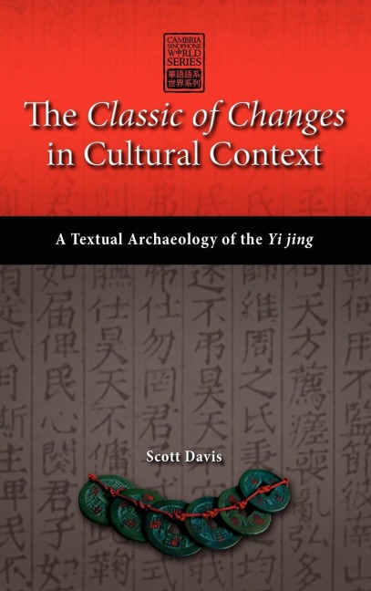 The Classic of Changes in Cultural Context: A Textual Archaeology of the Yi Jing