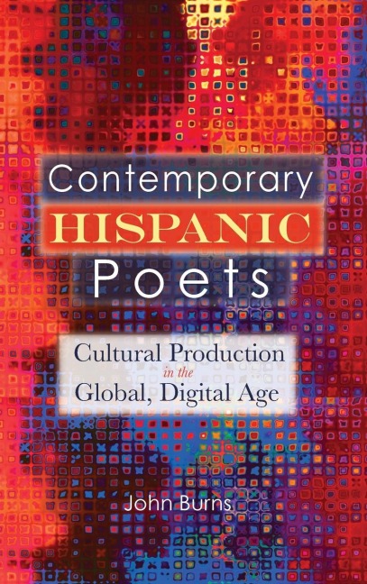 Contemporary Hispanic Poets: Cultural Production in the Global, Digital Age