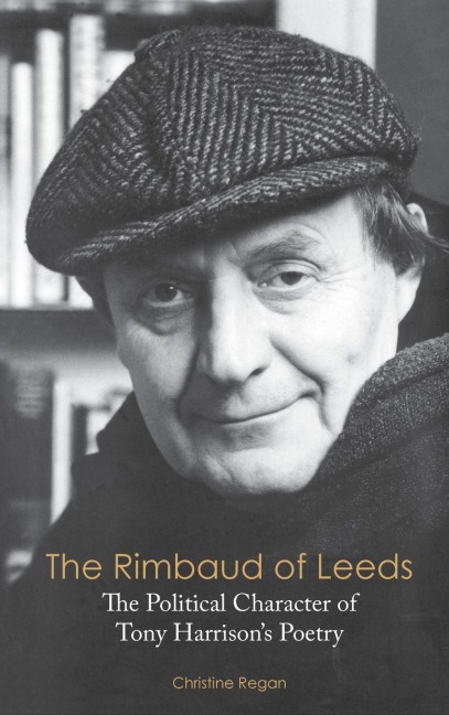 The Rimbaud of Leeds: The Political Character of Tony Harrisons Poetry