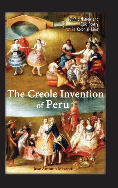 The Creole Invention of Peru: Ethnic Nation and Epic Poetry in Colonial Lima