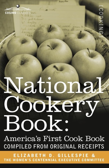 National Cookery Book: Americas First Cook Book - Compiled from Original Receipts
