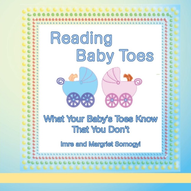 Reading Baby Toes: What Your Babys Toes Know That You Dont